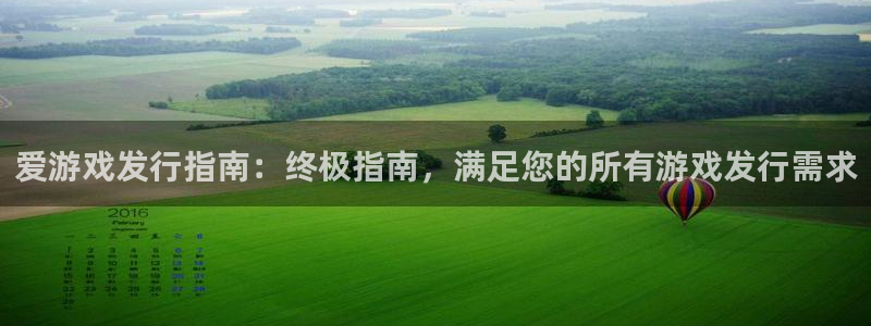 重庆蓝狮子文化传播有限公司：爱游戏发行指南：终极指南，满足您的所有游戏发行需求