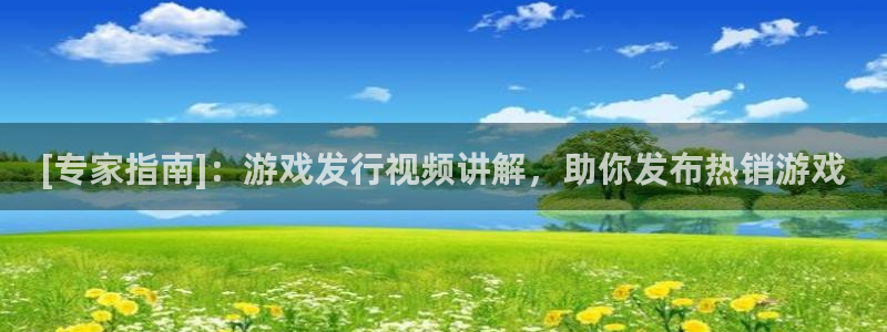 蓝狮在线登录注册不了怎么回事：[专家指南]：游戏发行视频讲解，助你发布热销游戏